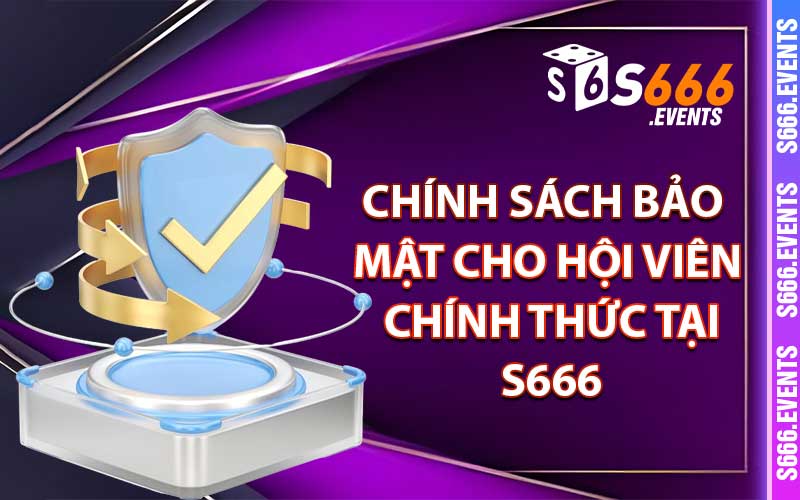 Chính Sách Bảo Mật S666 - Cho Thành Viên Chính Thức 2 Chính sách bảo mật cho hội viên chính thức tại s666